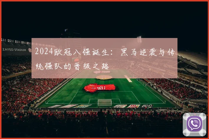 2024欧冠八强诞生：黑马逆袭与传统强队的晋级之路