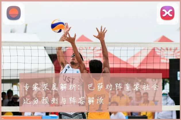 专家深度解析：巴萨对阵皇家社会比分预测与阵容解读