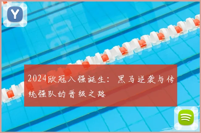 2024欧冠八强诞生：黑马逆袭与传统强队的晋级之路