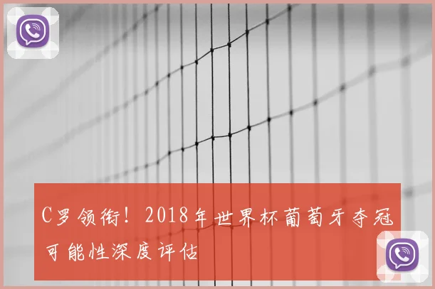 C罗领衔！2018年世界杯葡萄牙夺冠可能性深度评估
